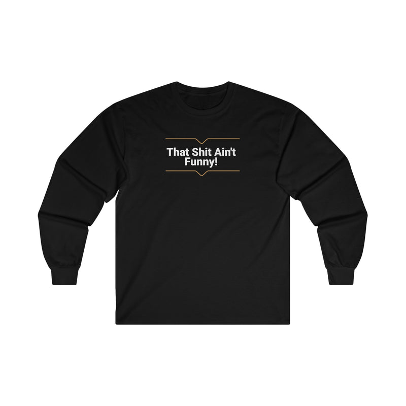 'That Shit Ain't Funny!' Unisex Ultra Cotton Long Sleeve Tee.