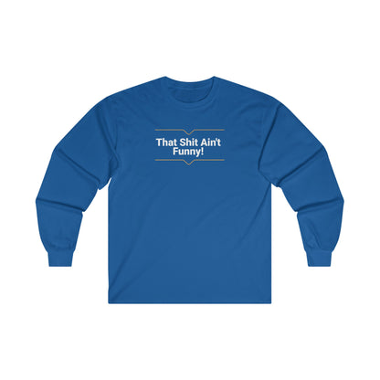 'That Shit Ain't Funny!' Unisex Ultra Cotton Long Sleeve Tee.