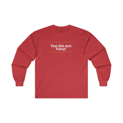 'That Shit Ain't Funny!' Unisex Ultra Cotton Long Sleeve Tee.