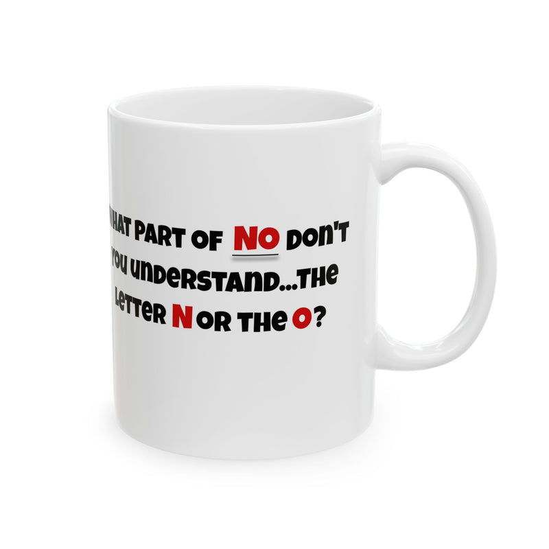 'What part of NO don't you understand, the letter N or the O?' White Ceramic Mug 11oz