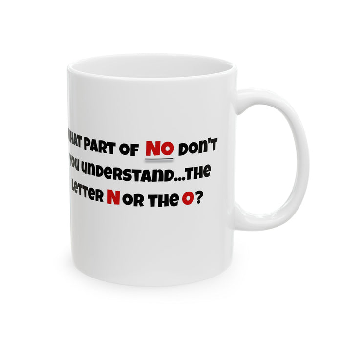 'What part of NO don't you understand, the letter N or the O?' White Ceramic Mug 11oz