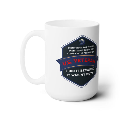 'I Didn't Do It For Thanks, I Didn't Do It For Glory, I Didn't Do It For Money, I Did It Because It Was My Duty! US Veteran' Ceramic Mug 15oz