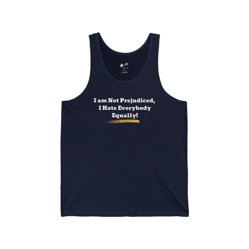 ' I'm Not Prejudiced, I Hate Everybody Equally!' Unisex Jersey Tank.