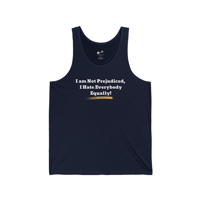 ' I'm Not Prejudiced, I Hate Everybody Equally!' Unisex Jersey Tank.