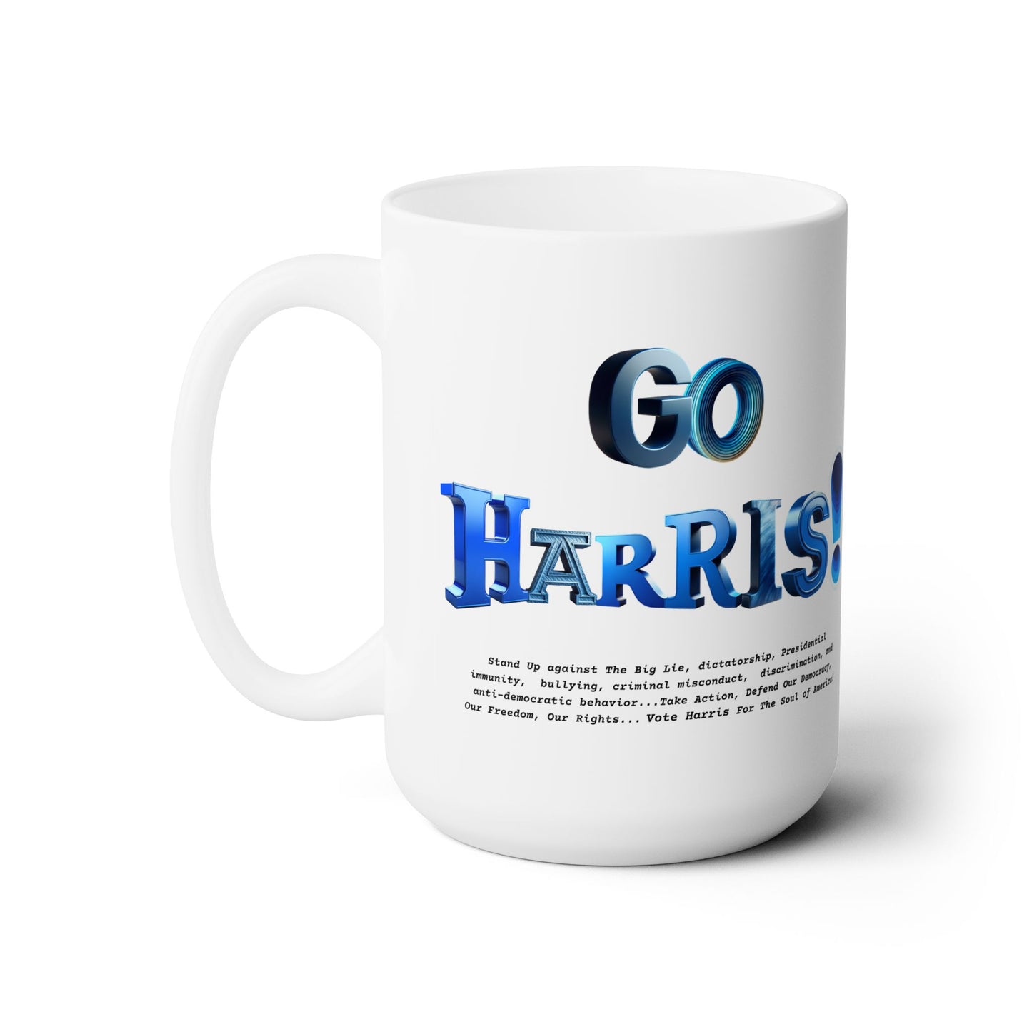 'GO HARRIS! Stand Up Against The Big Lie,  dictatorship, Presidential immunity,  bullying,  criminal misconduct...'  Ceramic Mug 15oz.