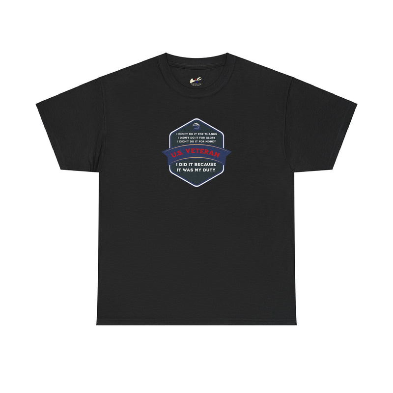 'I Didn't Do It For Thanks, I Didn't Do It For Glory, I Didn't Do It For Money, I Did It Because It Was My Duty...US Veteran' Unisex Heavy Cotton Tee.