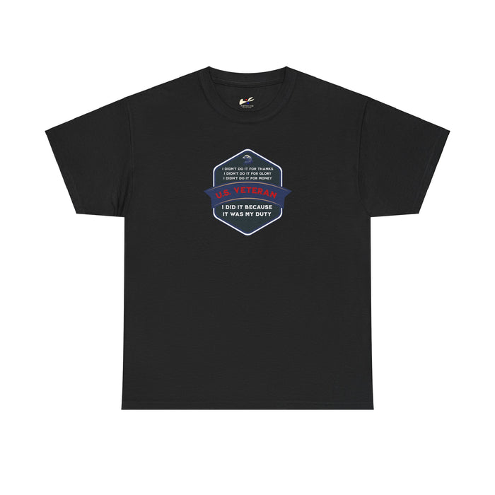 'I Didn't Do It For Thanks, I Didn't Do It For Glory, I Didn't Do It For Money, I Did It Because It Was My Duty...US Veteran' Unisex Heavy Cotton Tee.