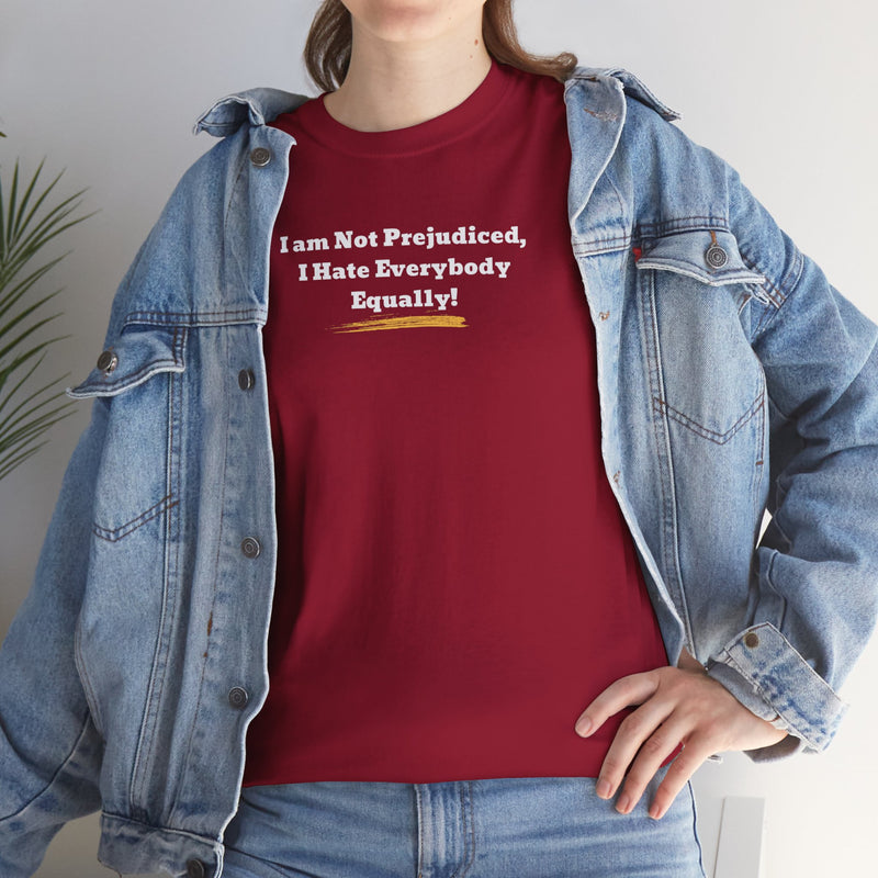 'I'm Not Prejudiced, I Hate Everybody Equally!' Unisex Heavy Cotton Tee.
