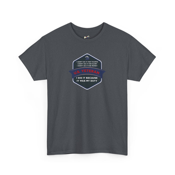 'I Didn't Do It For Thanks, I Didn't Do It For Glory, I Didn't Do It For Money, I Did It Because It Was My Duty...US Veteran' Unisex Heavy Cotton Tee.