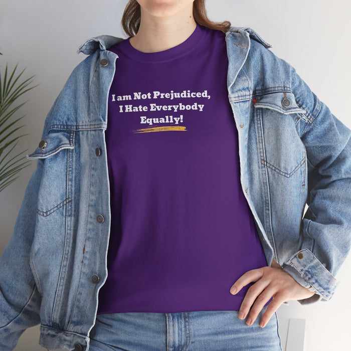 'I'm Not Prejudiced, I Hate Everybody Equally!' Unisex Heavy Cotton Tee.