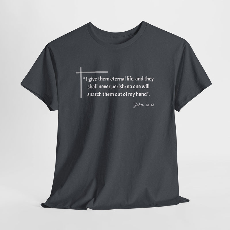 " I give them eternal life and they shall never perish; no one will snatch them out of my hand". John 10:28 Unisex Heavy Cotton Tee.