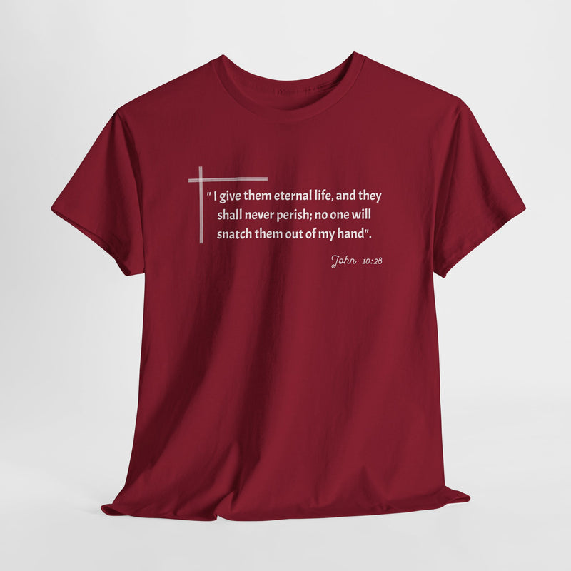 " I give them eternal life and they shall never perish; no one will snatch them out of my hand". John 10:28 Unisex Heavy Cotton Tee.
