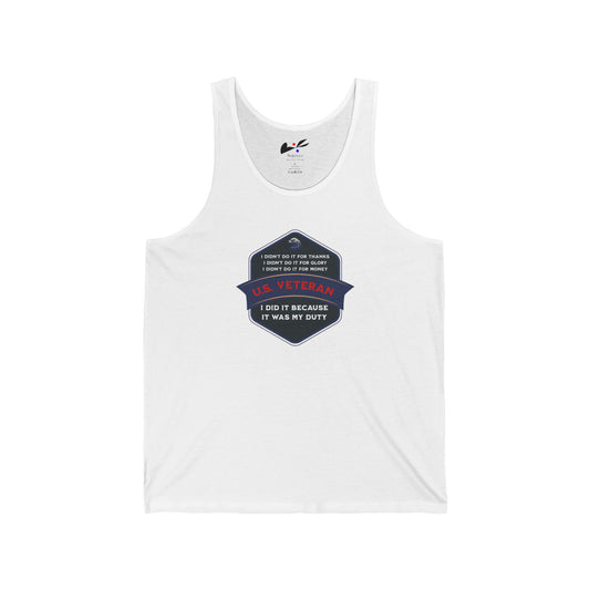 'I Didn't Do It For Thanks, I Didn't Do It For Glory, I Didn't Do It For Money, I Did It Because It Was My Duty! US Veteran' Unisex Jersey Tank