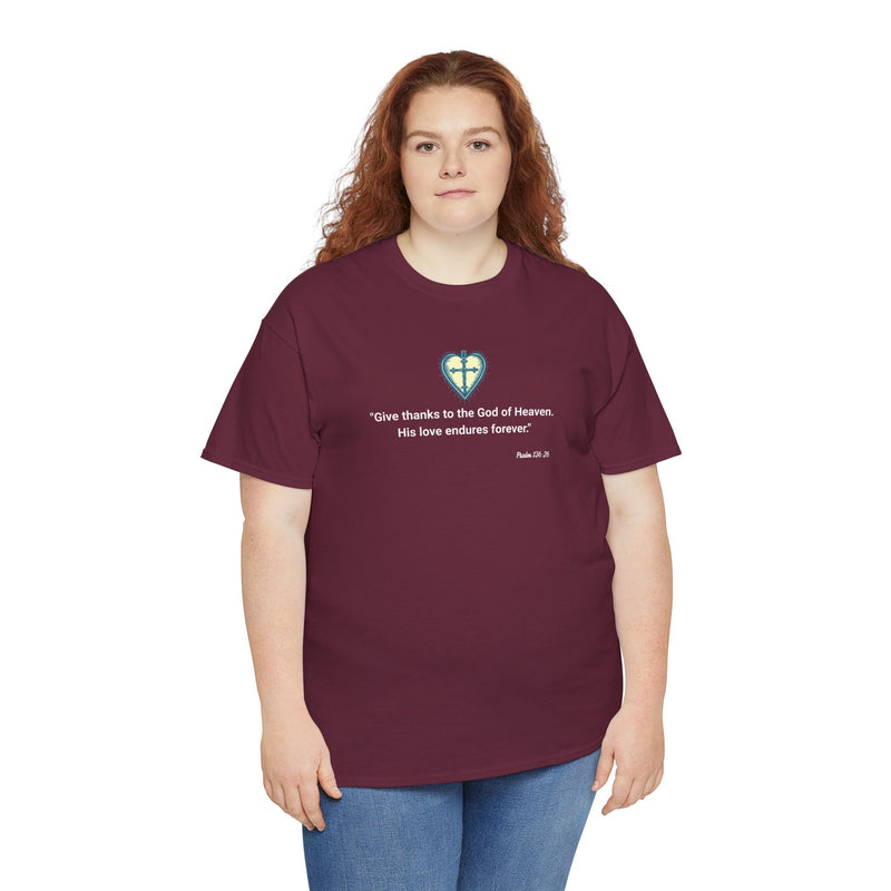 "Give thanks to the God of Heaven. His love endures forever". Psalm 136:26 Unisex Heavy Cotton Tee.