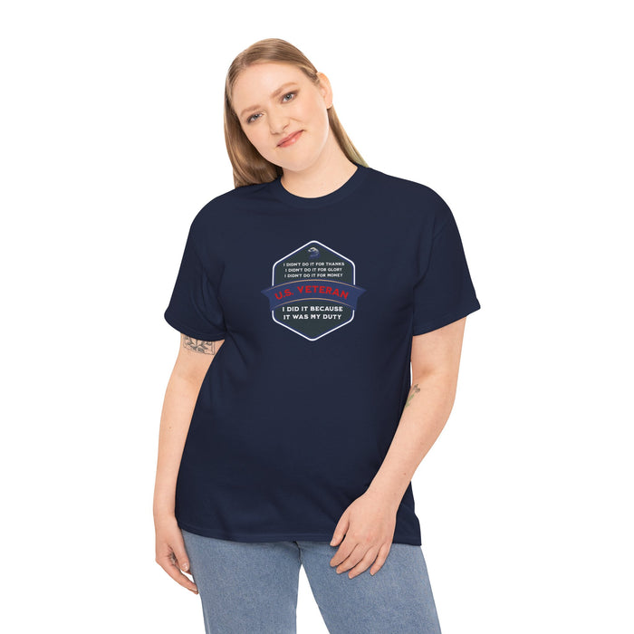 'I Didn't Do It For Thanks, I Didn't Do It For Glory, I Didn't Do It For Money, I Did It Because It Was My Duty...US Veteran' Unisex Heavy Cotton Tee.