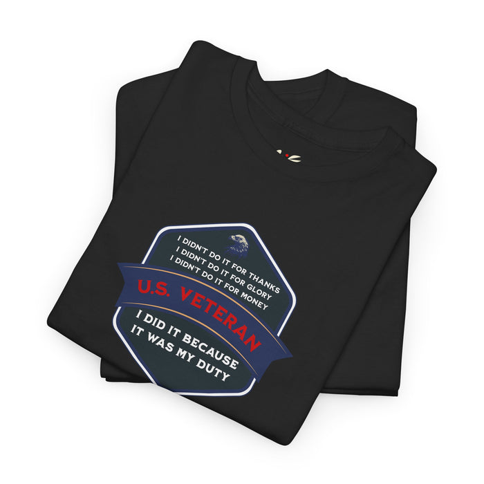 'I Didn't Do It For Thanks, I Didn't Do It For Glory, I Didn't Do It For Money, I Did It Because It Was My Duty...US Veteran' Unisex Heavy Cotton Tee.