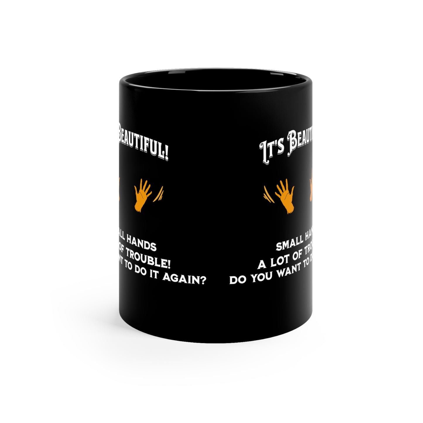 'It's Beautiful...Small Hands...A lot of Trouble!...Do you want to do it again?' 11oz Black Ceramic Mug