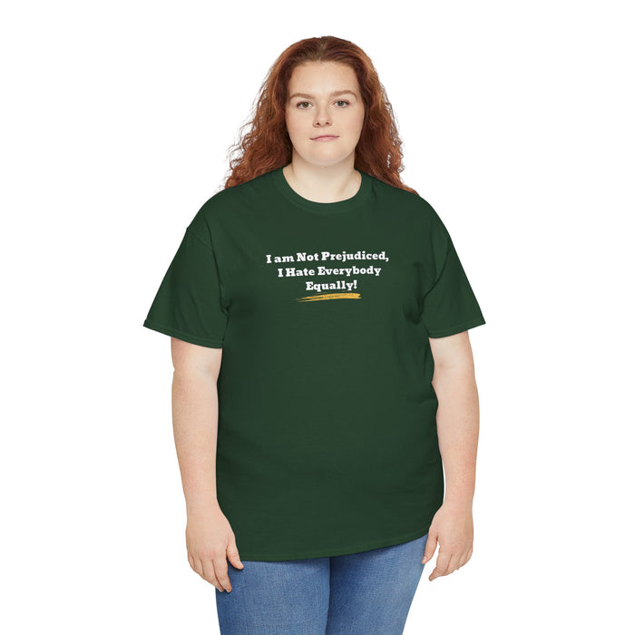 'I'm Not Prejudiced, I Hate Everybody Equally!' Unisex Heavy Cotton Tee.