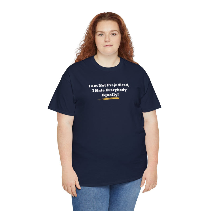 'I'm Not Prejudiced, I Hate Everybody Equally!' Unisex Heavy Cotton Tee.