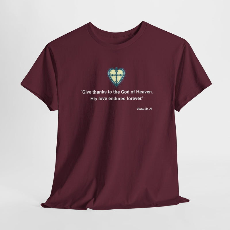 "Give thanks to the God of Heaven. His love endures forever". Psalm 136:26 Unisex Heavy Cotton Tee.