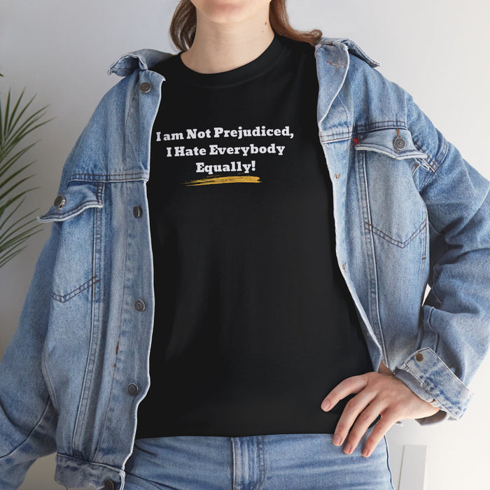 'I'm Not Prejudiced, I Hate Everybody Equally!' Unisex Heavy Cotton Tee.