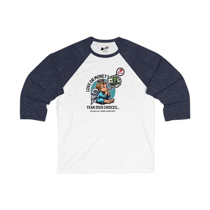 'Love or Money? Year 2025 Choices...Choose One...Which would it be?!  Unisex 3\4 Sleeve Baseball Tee.