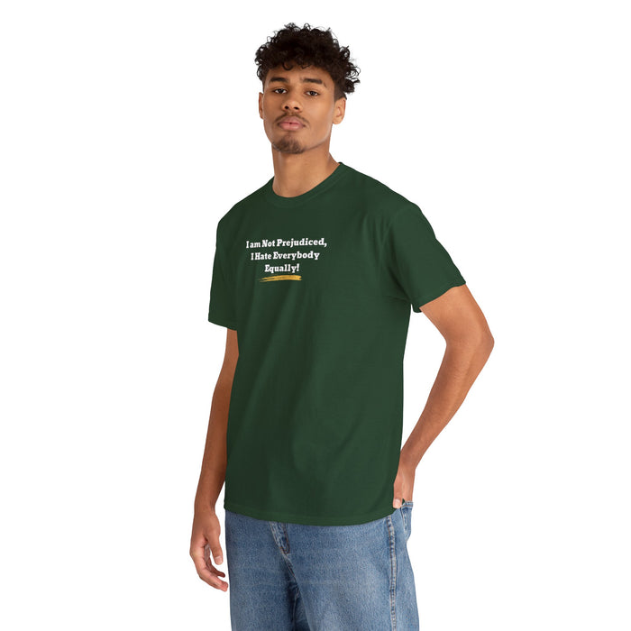 'I'm Not Prejudiced, I Hate Everybody Equally!' Unisex Heavy Cotton Tee.