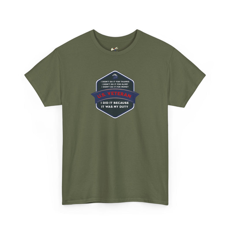 'I Didn't Do It For Thanks, I Didn't Do It For Glory, I Didn't Do It For Money, I Did It Because It Was My Duty...US Veteran' Unisex Heavy Cotton Tee.