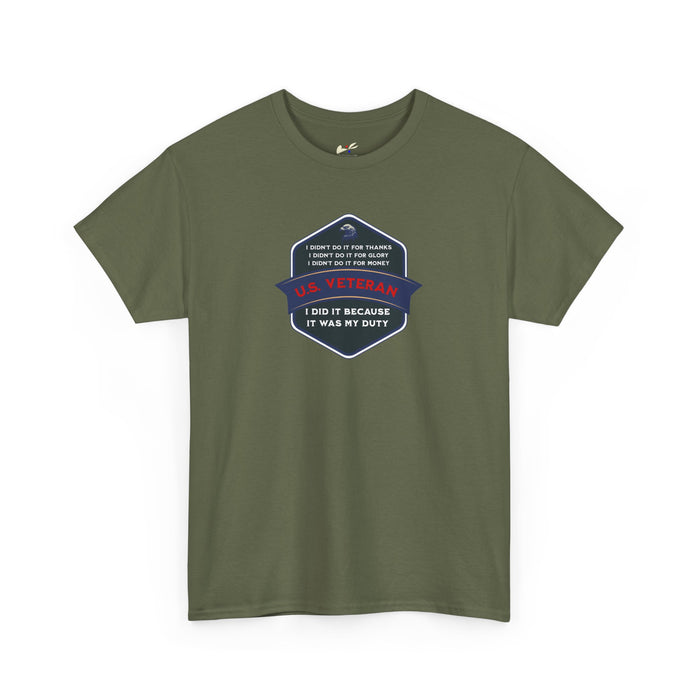 'I Didn't Do It For Thanks, I Didn't Do It For Glory, I Didn't Do It For Money, I Did It Because It Was My Duty...US Veteran' Unisex Heavy Cotton Tee.