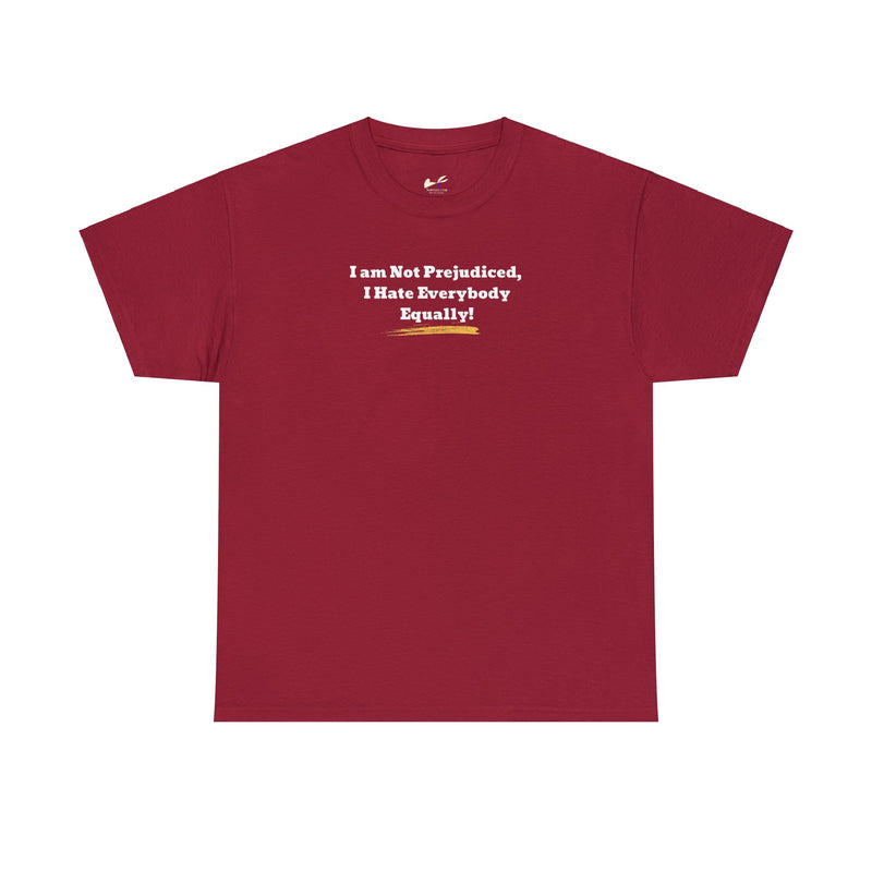 'I'm Not Prejudiced, I Hate Everybody Equally!' Unisex Heavy Cotton Tee.