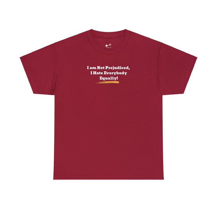'I'm Not Prejudiced, I Hate Everybody Equally!' Unisex Heavy Cotton Tee.