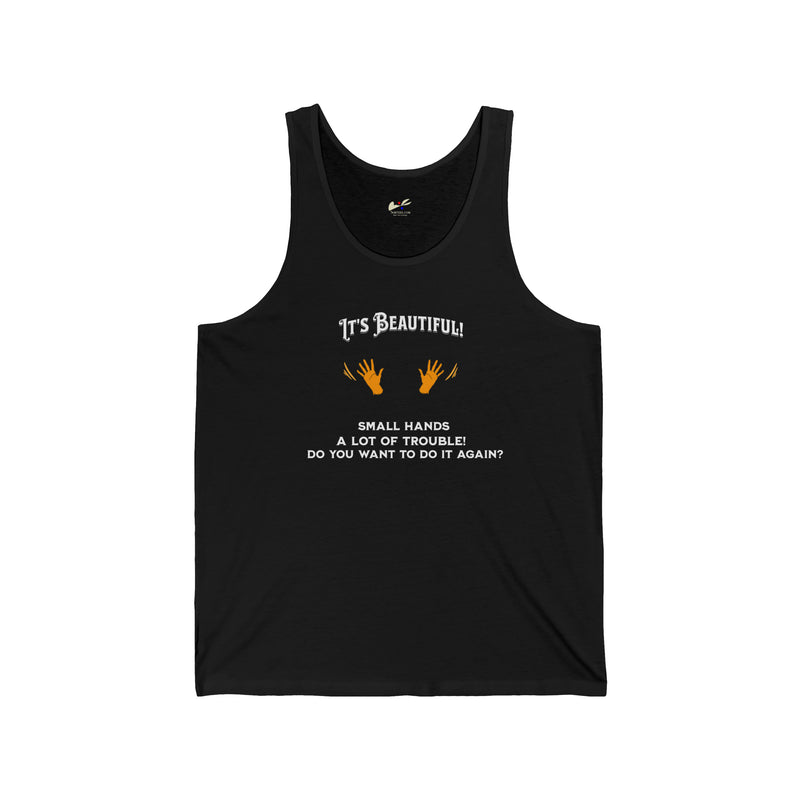 "It's Beautiful! Small hands, A lot of Trouble, Do You Want To Do It Again?' Unisex Jersey Tank.