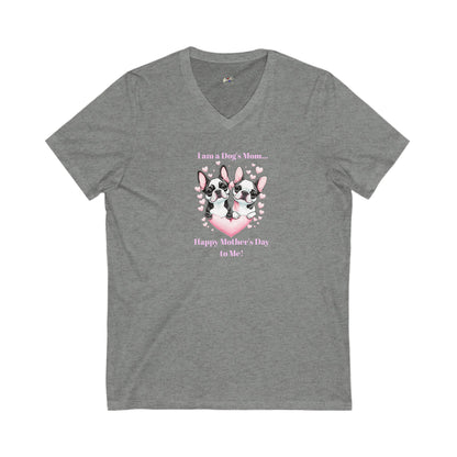 'I am a Dog's Mom...Happy Mother's Day to Me!' Unisex Jersey Short Sleeve V-Neck Tee.