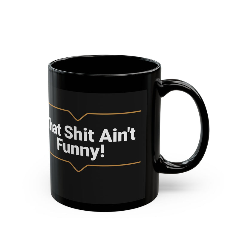'That Shit Ain't Funny' 11oz Black Ceramic Mug