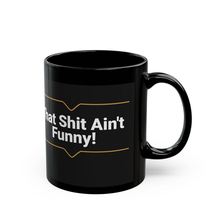 'That Shit Ain't Funny' 11oz Black Ceramic Mug
