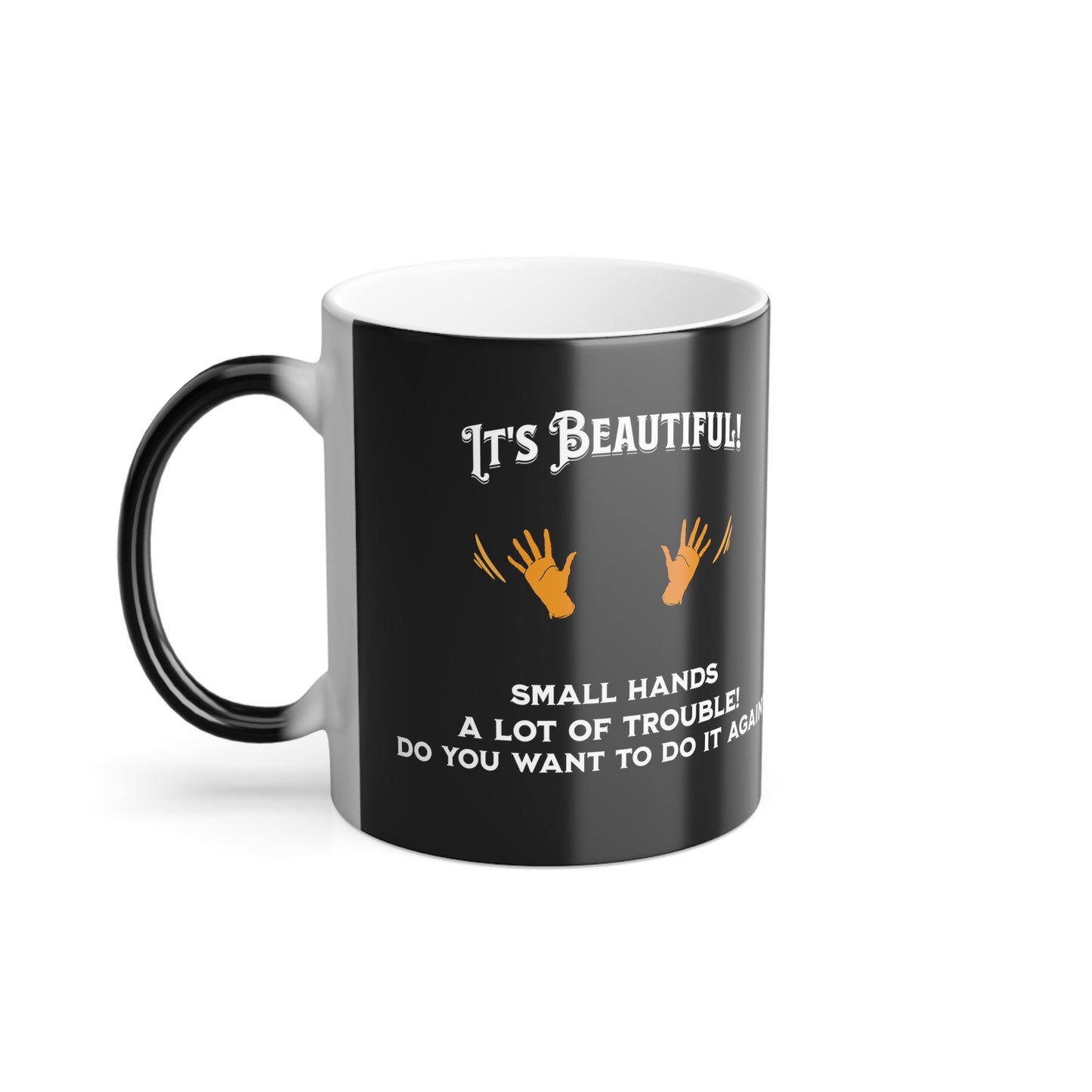 'It's Beautiful! Small hands, A lot of Trouble! Do You Want To Do It Again?' Color Morphing Mug, 11oz