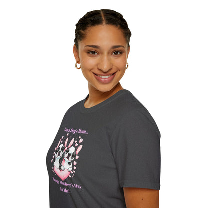 'I am a Dog's Mom...Happy Mother's Day To Me!' Unisex Softstyle T-Shirt.