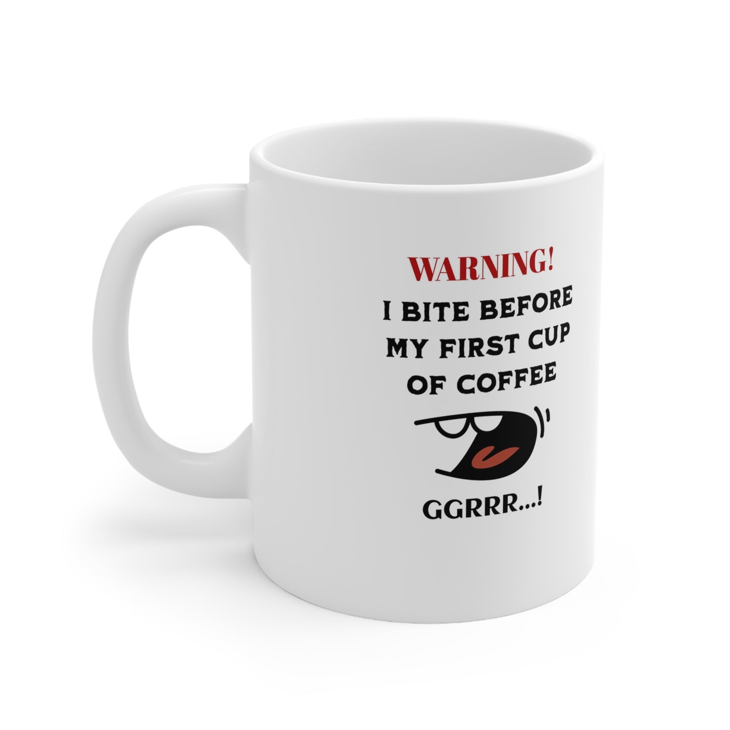 'Warning! I Bite Before My First Cup of Coffee.. GRRR!' White Ceramic Coffee Cups, 11oz.