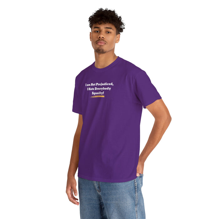 'I'm Not Prejudiced, I Hate Everybody Equally!' Unisex Heavy Cotton Tee.