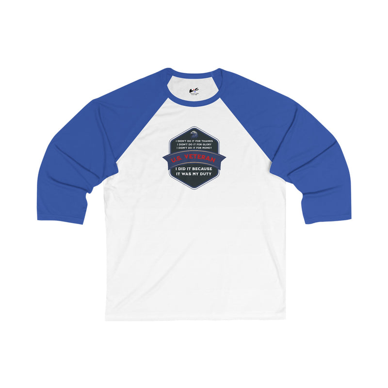 'I Didn't Do It For Thanks, I Didn't Do It For Glory, I Didn't Do IT For Money, I Did IT Because It Was My Duty! US Veteran' Unisex 3\4 Sleeve Baseball Tee