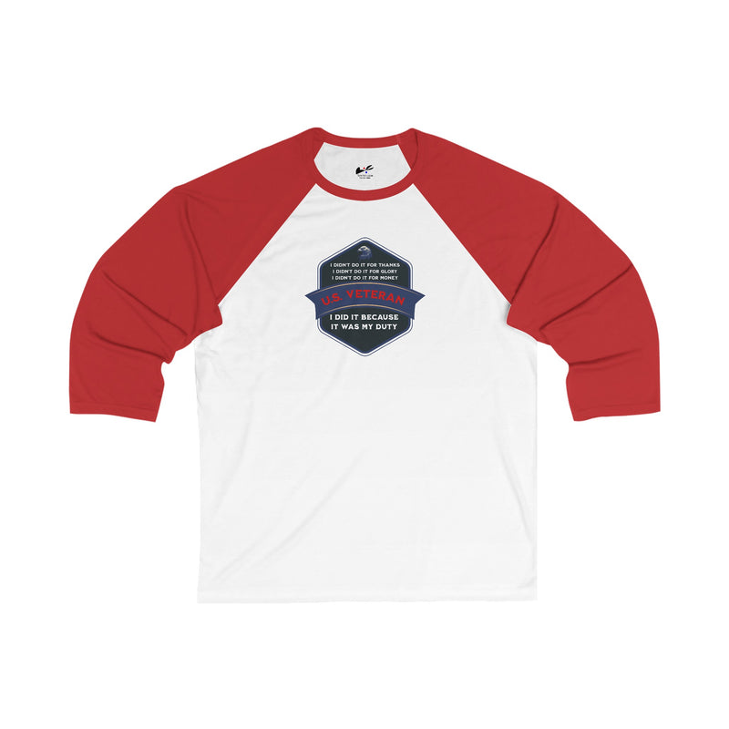 'I Didn't Do It For Thanks, I Didn't Do It For Glory, I Didn't Do IT For Money, I Did IT Because It Was My Duty! US Veteran' Unisex 3\4 Sleeve Baseball Tee