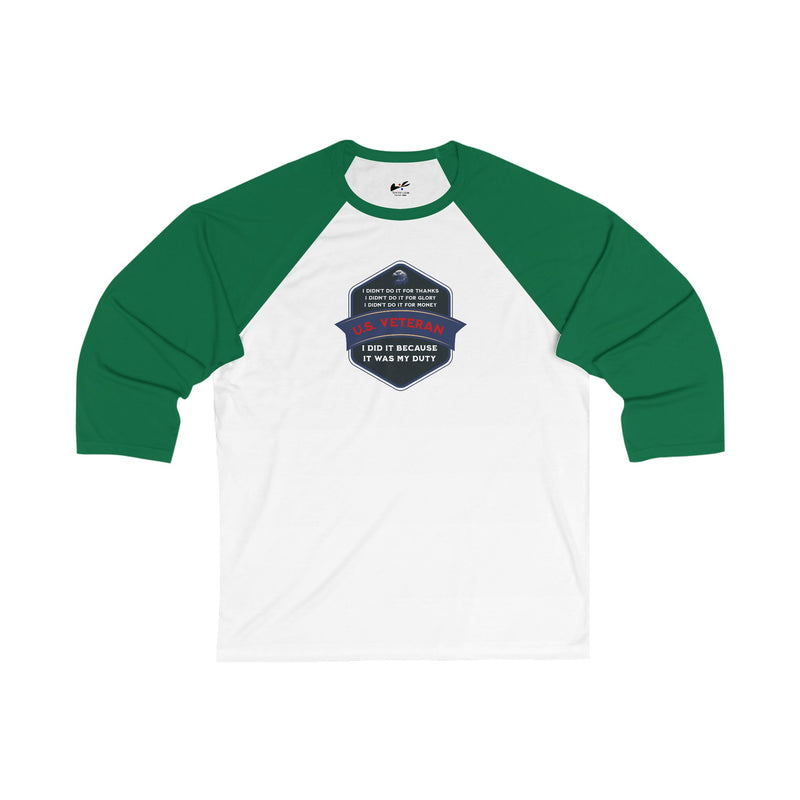 'I Didn't Do It For Thanks, I Didn't Do It For Glory, I Didn't Do IT For Money, I Did IT Because It Was My Duty! US Veteran' Unisex 3\4 Sleeve Baseball Tee