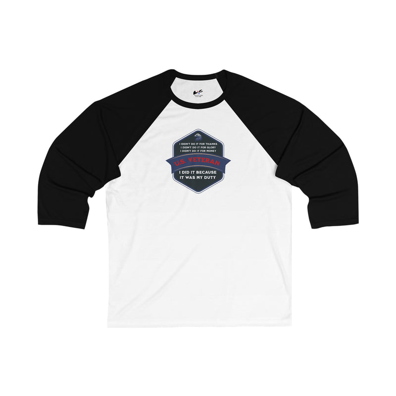 'I Didn't Do It For Thanks, I Didn't Do It For Glory, I Didn't Do IT For Money, I Did IT Because It Was My Duty! US Veteran' Unisex 3\4 Sleeve Baseball Tee