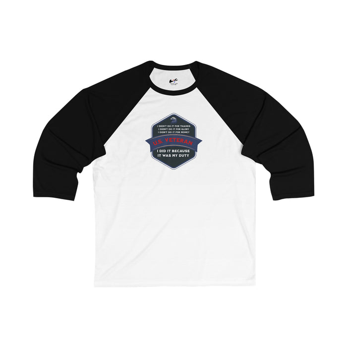 'I Didn't Do It For Thanks, I Didn't Do It For Glory, I Didn't Do IT For Money, I Did IT Because It Was My Duty! US Veteran' Unisex 3\4 Sleeve Baseball Tee