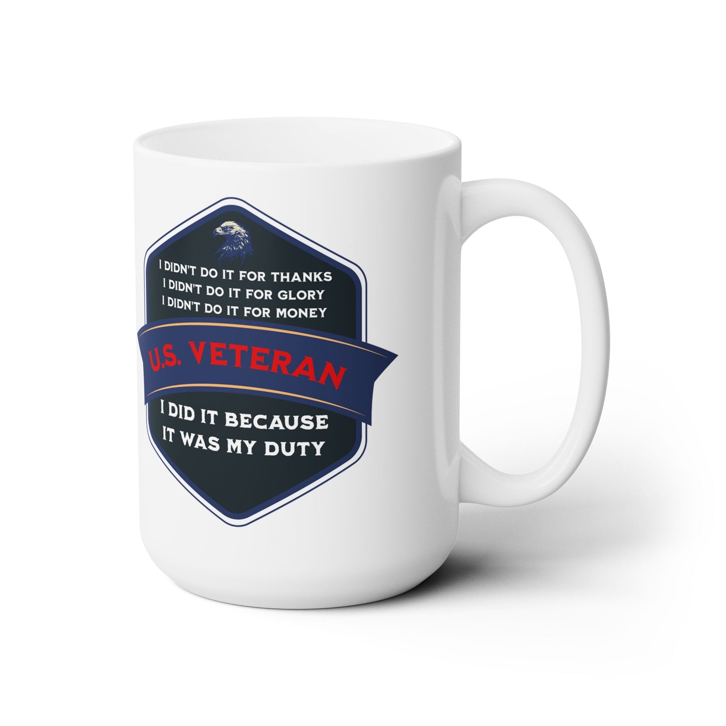 'I Didn't Do It For Thanks, I Didn't Do It For Glory, I Didn't Do It For Money, I Did It Because It Was My Duty! US Veteran' Ceramic Mug 15oz