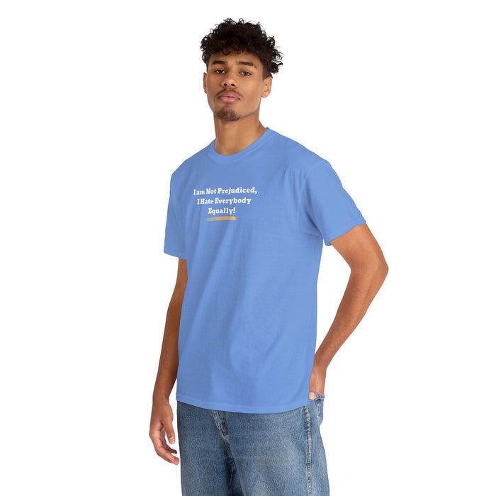'I'm Not Prejudiced, I Hate Everybody Equally!' Unisex Heavy Cotton Tee.