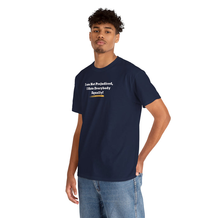 'I'm Not Prejudiced, I Hate Everybody Equally!' Unisex Heavy Cotton Tee.