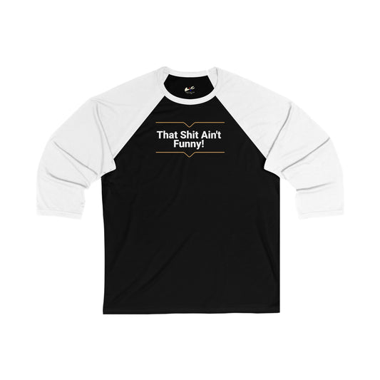 'That Shit Ain't Funny!' Unisex 3\4 Sleeve Baseball Tee.