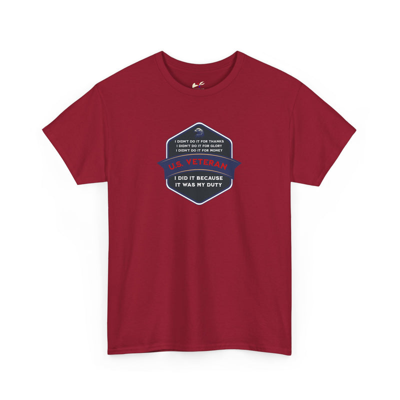 'I Didn't Do It For Thanks, I Didn't Do It For Glory, I Didn't Do It For Money, I Did It Because It Was My Duty...US Veteran' Unisex Heavy Cotton Tee.