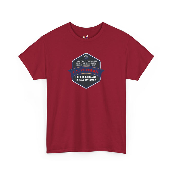 'I Didn't Do It For Thanks, I Didn't Do It For Glory, I Didn't Do It For Money, I Did It Because It Was My Duty...US Veteran' Unisex Heavy Cotton Tee.